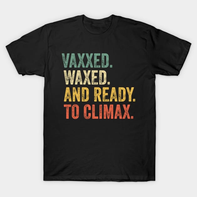 Vaxxed Waxed And Ready To Climax Funny pro vaccine summer vacation T-Shirt by Moe99